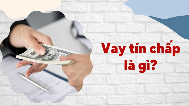 Vay tín chấp là hình thức vay không cần tài sản đảm bảo nhưng cần uy tín và khả năng trả nợ.